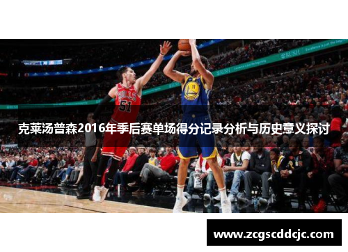 克莱汤普森2016年季后赛单场得分记录分析与历史意义探讨