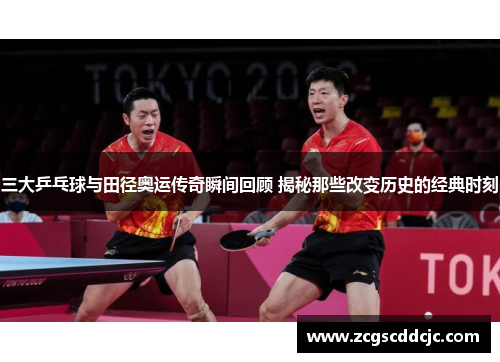 三大乒乓球与田径奥运传奇瞬间回顾 揭秘那些改变历史的经典时刻