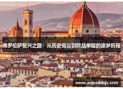 佛罗伦萨复兴之路：从历史低谷到欧战荣耀的逐梦历程