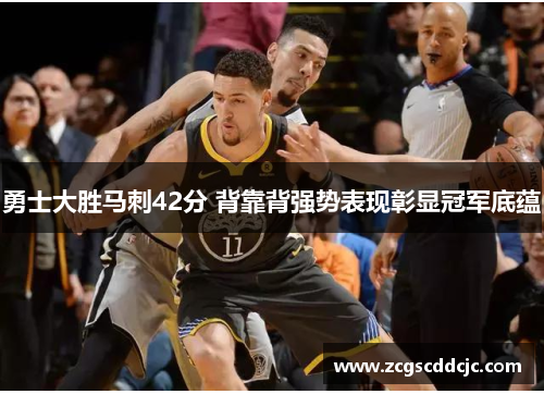 勇士大胜马刺42分 背靠背强势表现彰显冠军底蕴