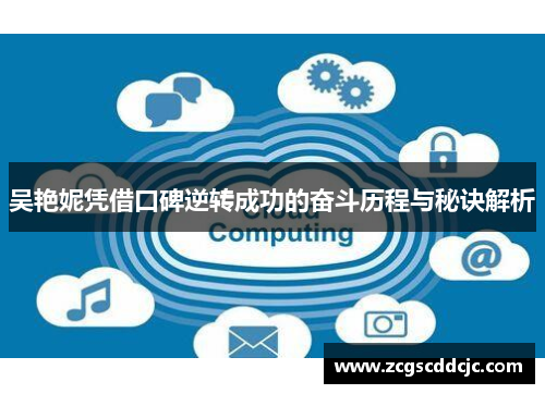 吴艳妮凭借口碑逆转成功的奋斗历程与秘诀解析