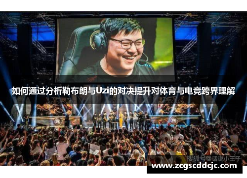 如何通过分析勒布朗与Uzi的对决提升对体育与电竞跨界理解